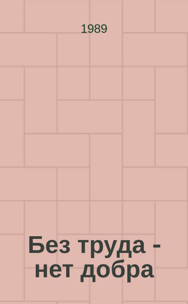 Без труда - нет добра : О труд. воспитании детей в семье и шк