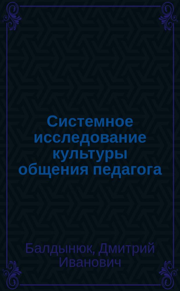 Системное исследование культуры общения педагога : (Теорет. аспект) : Автореф. дис. на соиск. учен. степ. канд. пед. наук : (13.00.01)