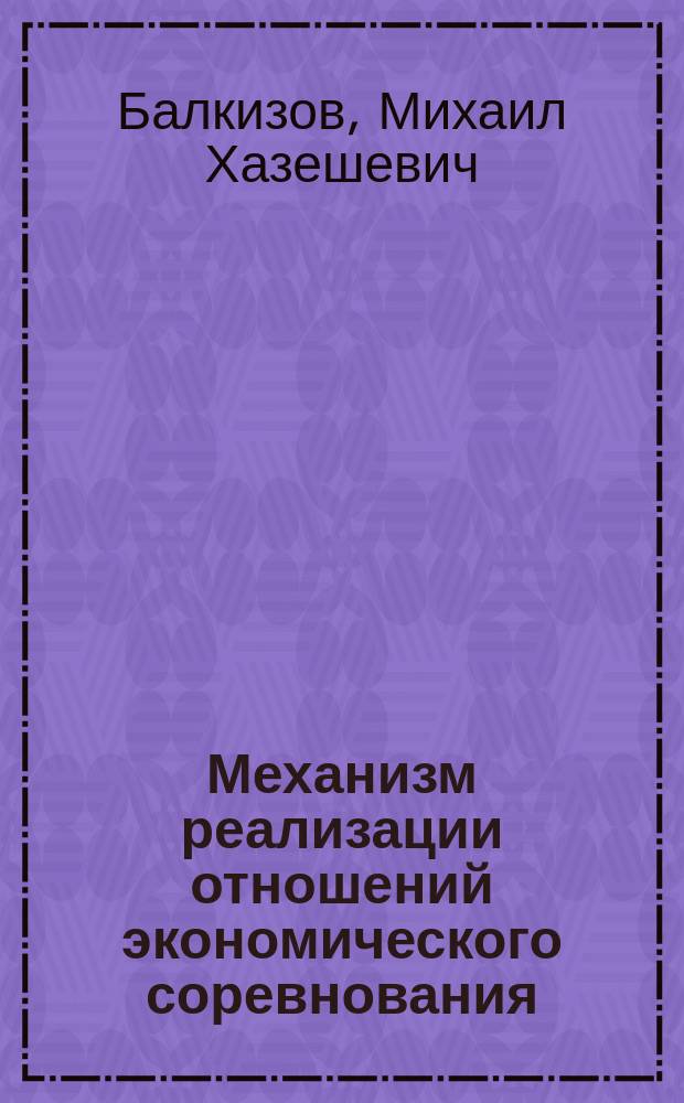 Механизм реализации отношений экономического соревнования : Автореф. дис. на соиск. учен. степ. канд. экон. наук : (08.00.01)