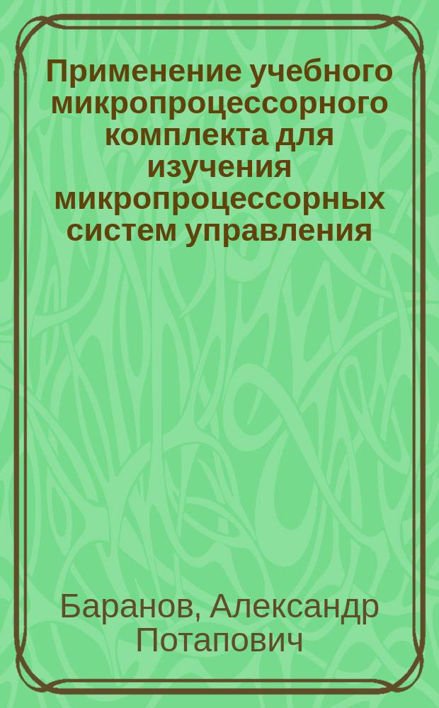 Применение учебного микропроцессорного комплекта для изучения микропроцессорных систем управления : Учеб. пособие
