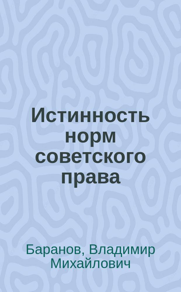 Истинность норм советского права : Пробл. теории и практики