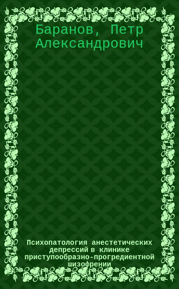 Психопатология анестетических депрессий в клинике приступообразно-прогредиентной шизофрении : Автореф. дис. на соиск. учен. степ. канд. мед. наук : (14.00.18)