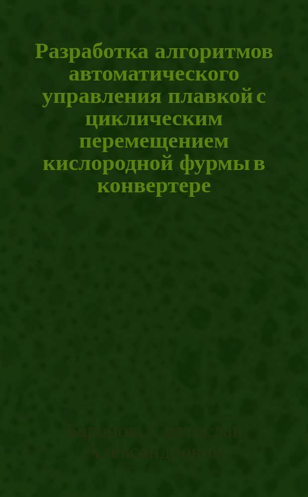 Разработка алгоритмов автоматического управления плавкой с циклическим перемещением кислородной фурмы в конвертере : Автореф. дис. на соиск. учен. степ. канд. техн. наук : (05.13.07)
