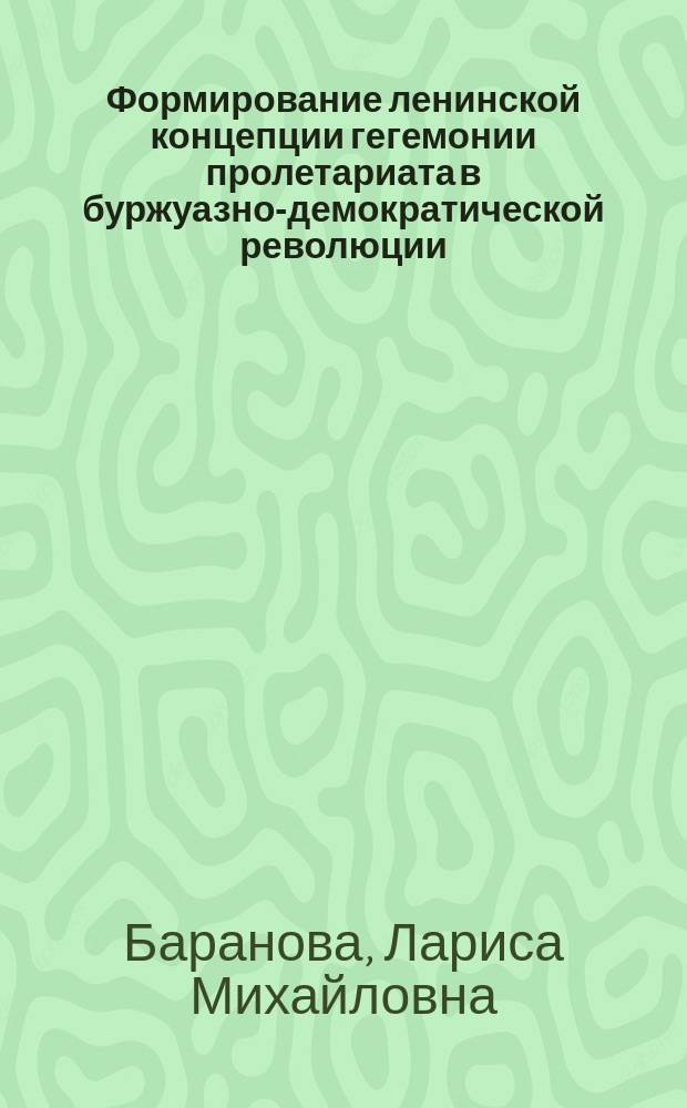 Формирование ленинской концепции гегемонии пролетариата в буржуазно-демократической революции (1894-1907 гг.) : Автореф. дис. на соиск. учен. степ. канд. филос. наук : (09.00.02)