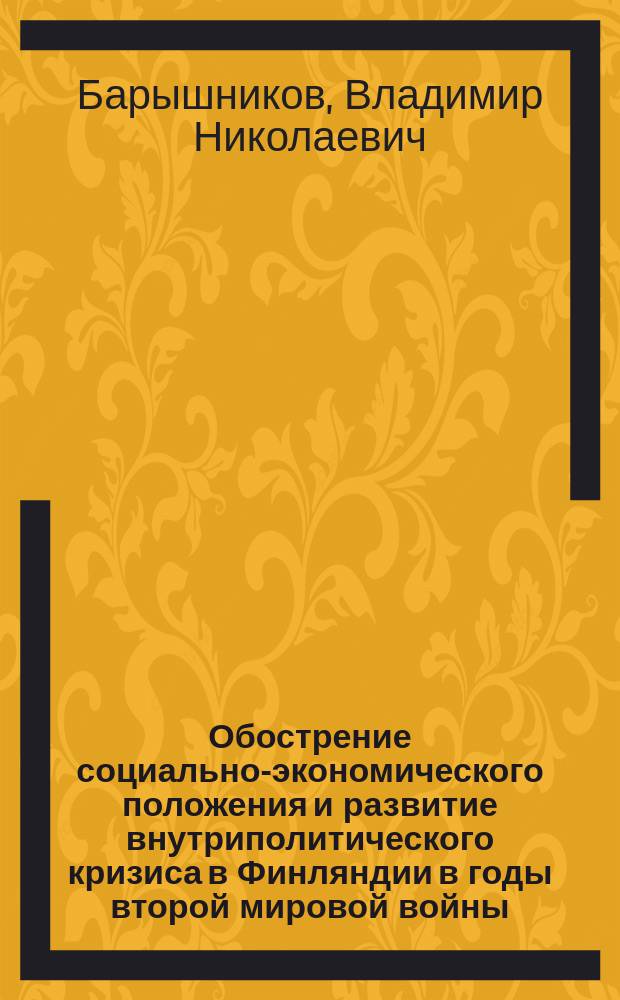 Обострение социально-экономического положения и развитие внутриполитического кризиса в Финляндии в годы второй мировой войны : Автореф. дис. на соиск. учен. степ. канд. ист. наук : (07.00.03)