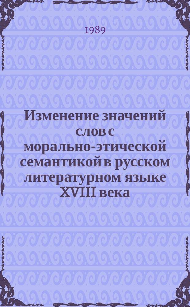 Изменение значений слов с морально-этической семантикой в русском литературном языке XVIII века : Автореф. дис. на соиск. учен. степ. канд. филол. наук : (10.02.01)