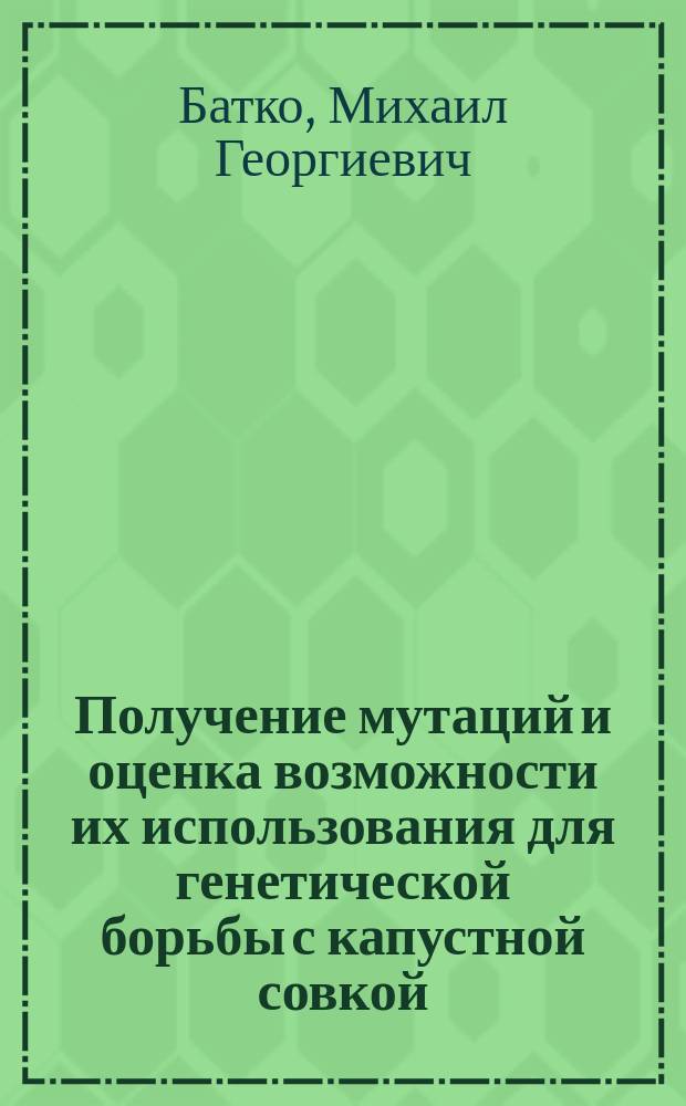 Получение мутаций и оценка возможности их использования для генетической борьбы с капустной совкой : Автореф. дис. на соиск. учен. степ. канд. биол. наук : (03.00.15)