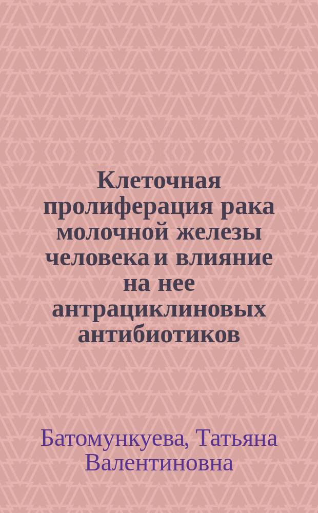 Клеточная пролиферация рака молочной железы человека и влияние на нее антрациклиновых антибиотиков : Автореф. дис. на соиск. учен. степ. канд. мед. наук : (14.00.14)