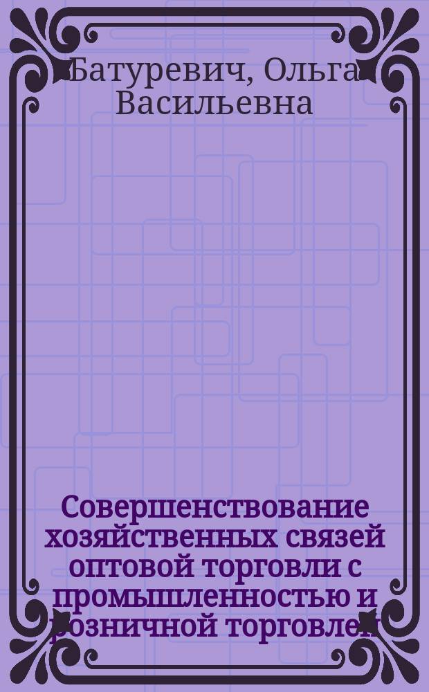 Совершенствование хозяйственных связей оптовой торговли с промышленностью и розничной торговлей