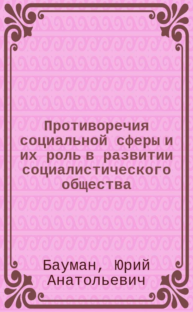 Противоречия социальной сферы и их роль в развитии социалистического общества : Автореф. дис. на соиск. учен. степ. канд. филос. наук : (09.00.02)