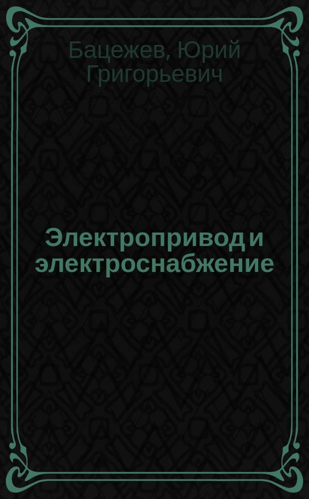 Электропривод и электроснабжение : Учеб. по спец. "Горн. машины и оборуд."
