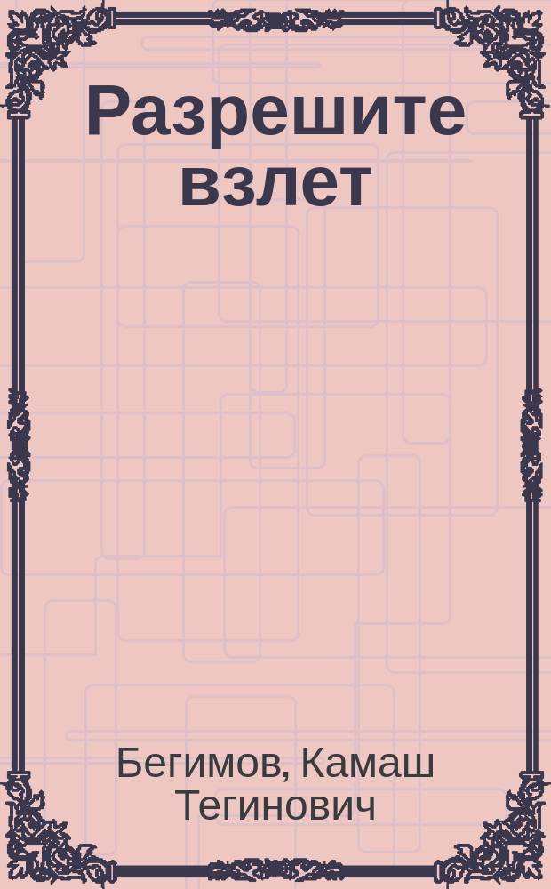 Разрешите взлет : Воспоминания летчика