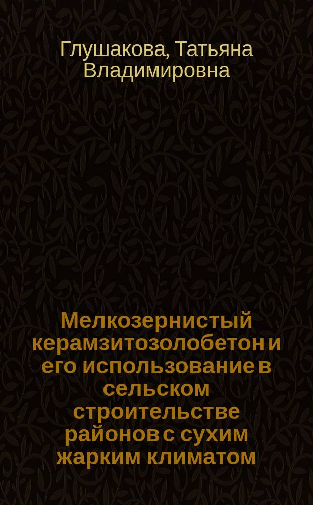 Мелкозернистый керамзитозолобетон и его использование в сельском строительстве районов с сухим жарким климатом : Автореф. дис. на соиск. учен. степ. канд. техн. наук : (05.23.05)