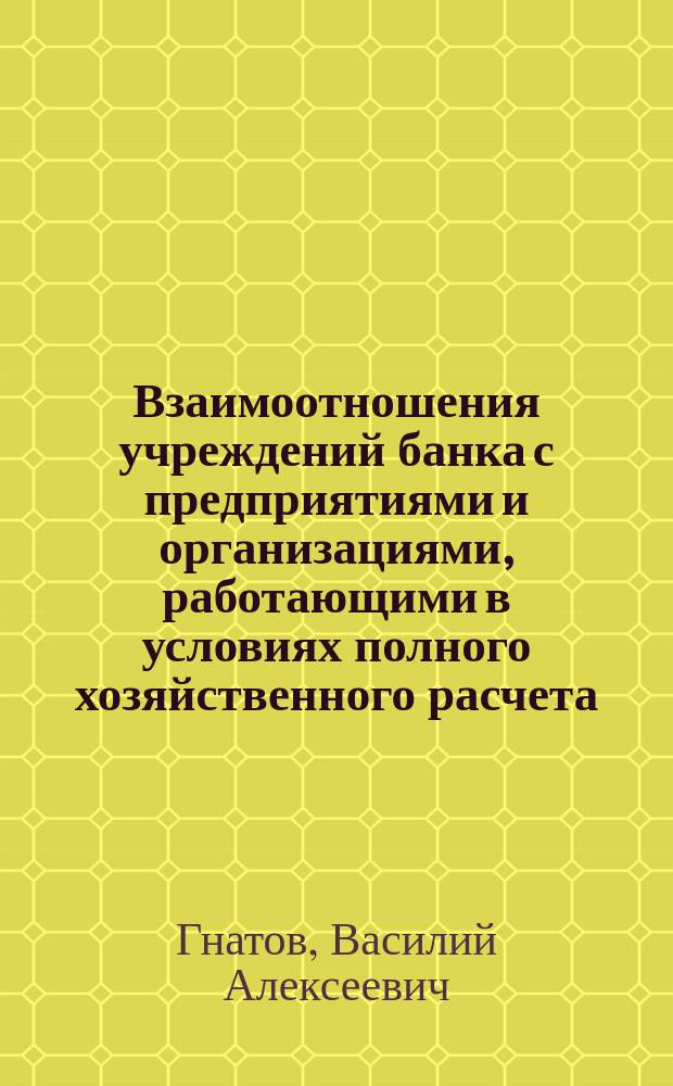 Взаимоотношения учреждений банка с предприятиями и организациями, работающими в условиях полного хозяйственного расчета