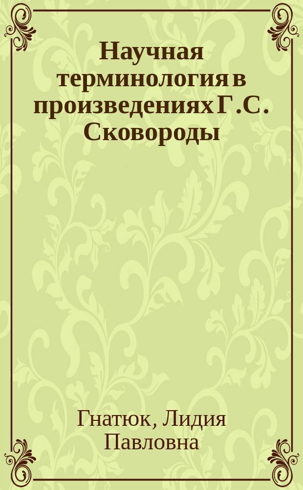 Научная терминология в произведениях Г.С. Сковороды : Автореф. дис. на соиск. учен. степ. канд. филол. наук : (10.02.02)