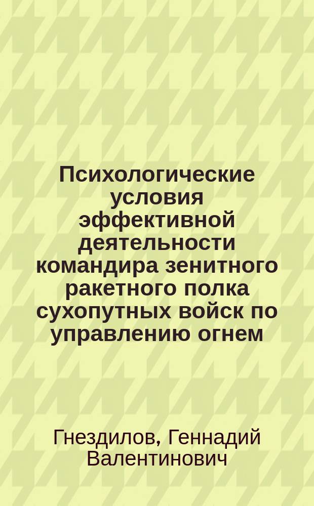 Психологические условия эффективной деятельности командира зенитного ракетного полка сухопутных войск по управлению огнем : Автореф. дис. на соиск. учен. степ. канд. психол. наук : (19.00.11)
