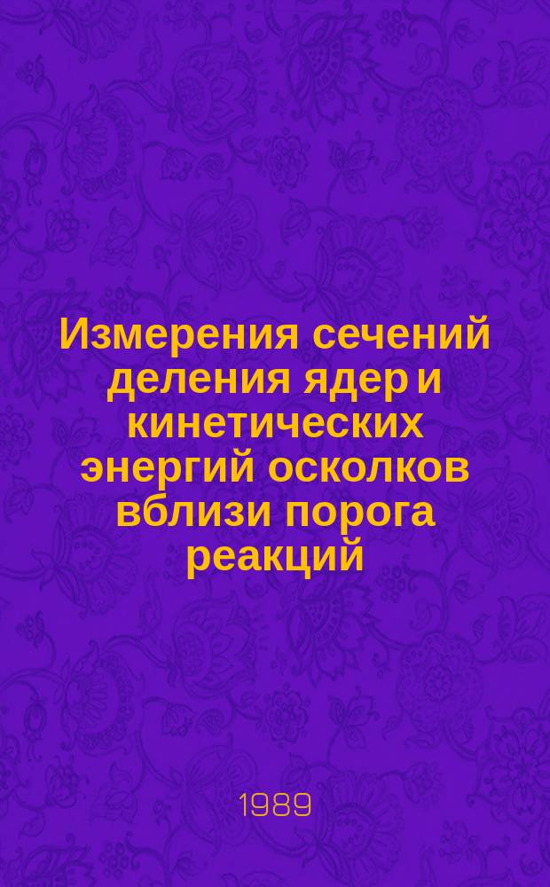 Измерения сечений деления ядер и кинетических энергий осколков вблизи порога реакций (N, F) и (N, N'F) : Автореф. дис. на соиск. учен. степ. канд. физ.-мат. наук : (01.04.16)