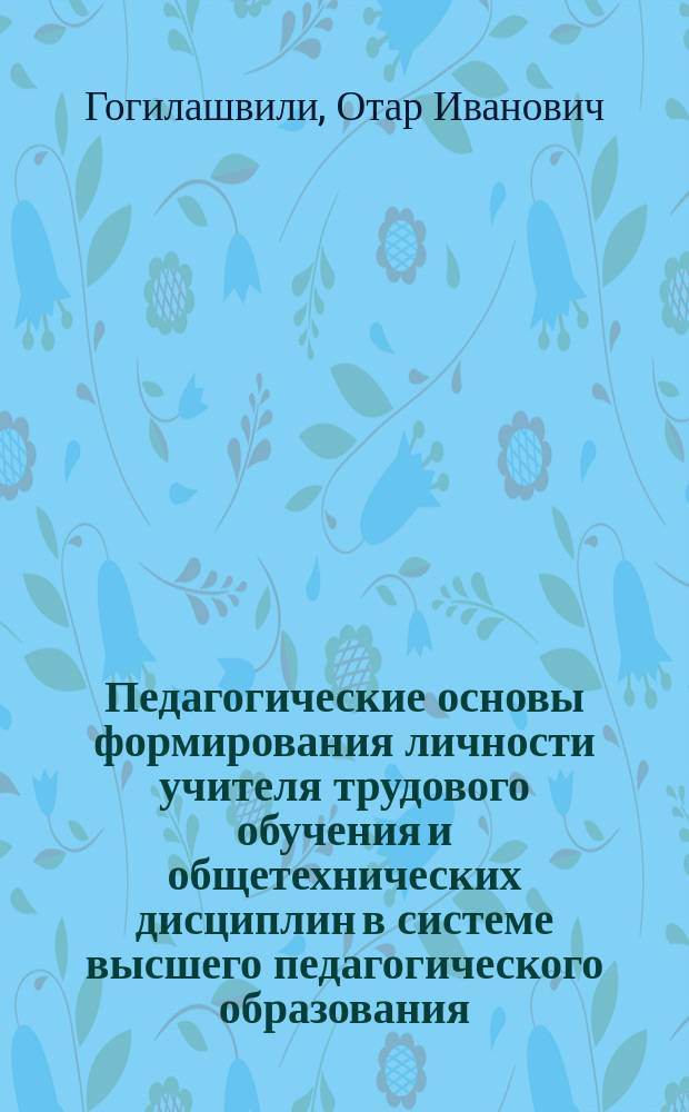 Педагогические основы формирования личности учителя трудового обучения и общетехнических дисциплин в системе высшего педагогического образования : Автореф. дис. на соиск. учен. степ. д. пед. н