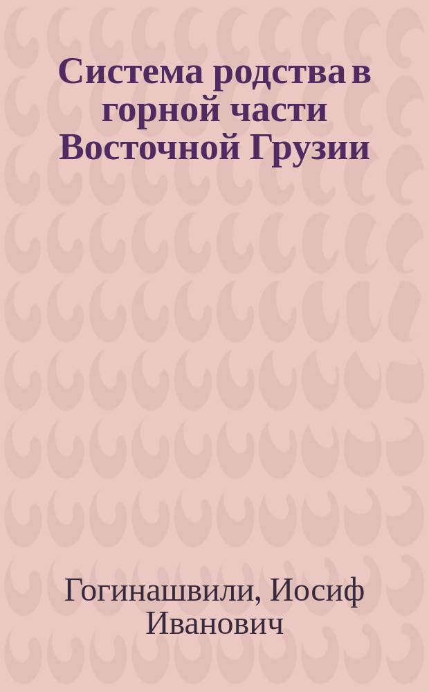 Система родства в горной части Восточной Грузии (Мтиулети и Гудамакари). По письменным источникам и этнографическим материалам : Автореф. дис. на соиск. учен. степ. канд. ист. наук : (07.00.02; 07.00.07)