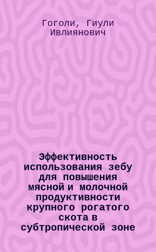 Эффективность использования зебу для повышения мясной и молочной продуктивности крупного рогатого скота в субтропической зоне : Автореф. дис. на соиск. учен. степ. д-ра с.-х. наук : (06.02.04)