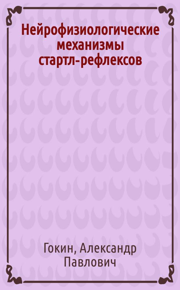 Нейрофизиологические механизмы стартл-рефлексов : Автореф. дис. на соиск. учен. степ. д-ра биол. наук : (03.00.13)