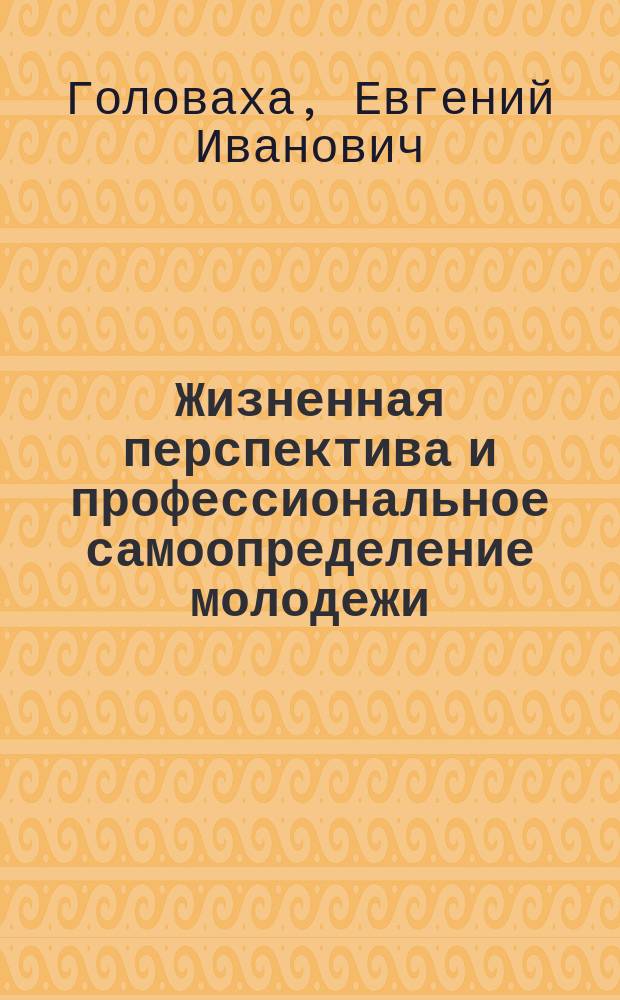 Жизненная перспектива и профессиональное самоопределение молодежи : Автореф. дис. на соиск. учен. степ. д-ра филос. наук : (09.00.09)