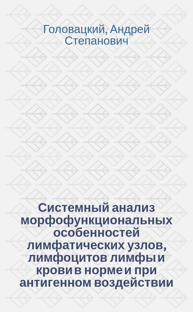 Системный анализ морфофункциональных особенностей лимфатических узлов, лимфоцитов лимфы и крови в норме и при антигенном воздействии : (Эксперим.-морфол. исслед.) : Автореф. дис. на соиск. учен. степ. д-ра мед. наук : (03.00.11; 14.00.02)