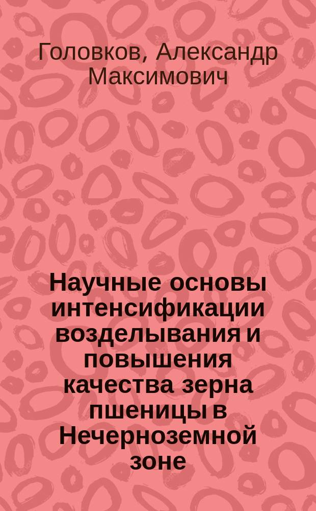 Научные основы интенсификации возделывания и повышения качества зерна пшеницы в Нечерноземной зоне : Автореф. дис. на соиск. учен. степ. д-ра с.-х. наук : (06.01.09)