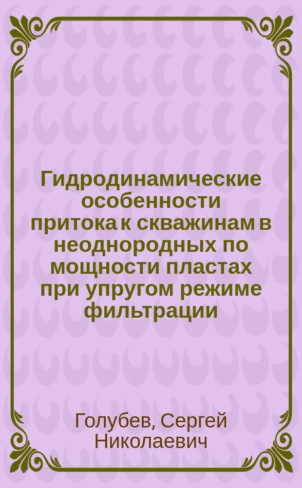 Гидродинамические особенности притока к скважинам в неоднородных по мощности пластах при упругом режиме фильтрации : Автореф. дис. на соиск. учен. степ. канд. физ.-мат. наук : (01.02.05)