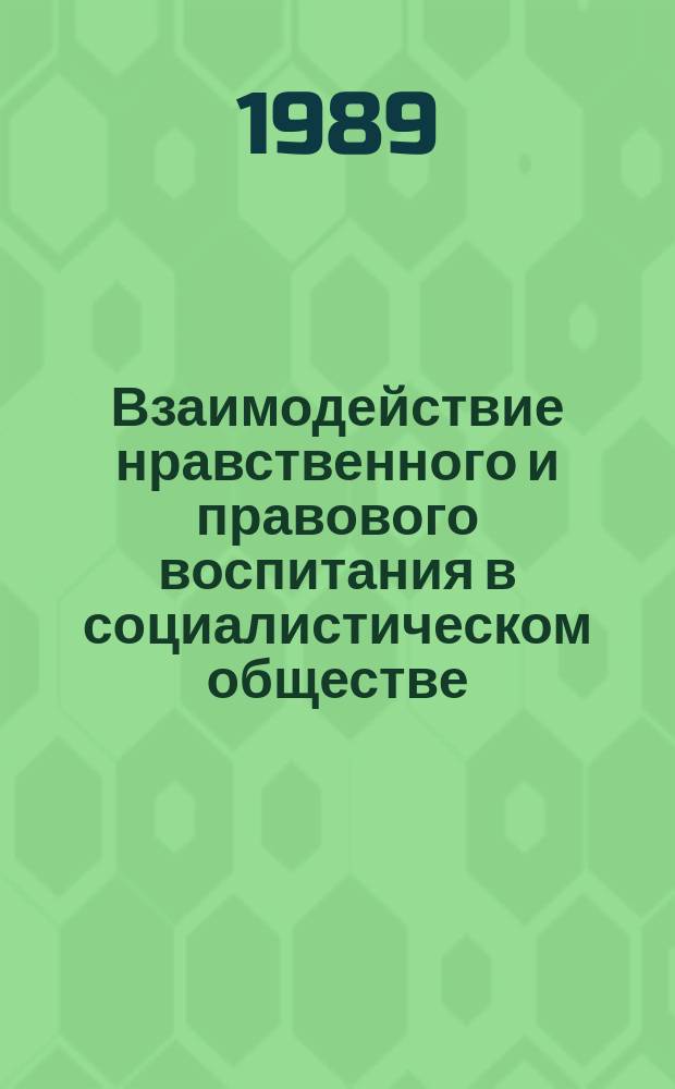 Взаимодействие нравственного и правового воспитания в социалистическом обществе : (Социал.-филос. анализ)