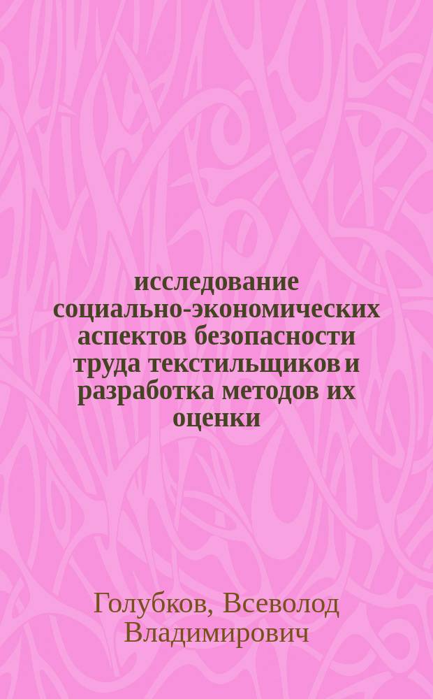 исследование социально-экономических аспектов безопасности труда текстильщиков и разработка методов их оценки : (На прим. прядильно-ткацких производств х.-б. предприятий Иван. обл.) : Автореф. дис. на соиск. учен. степ. канд. экон. наук : (08.00.05)