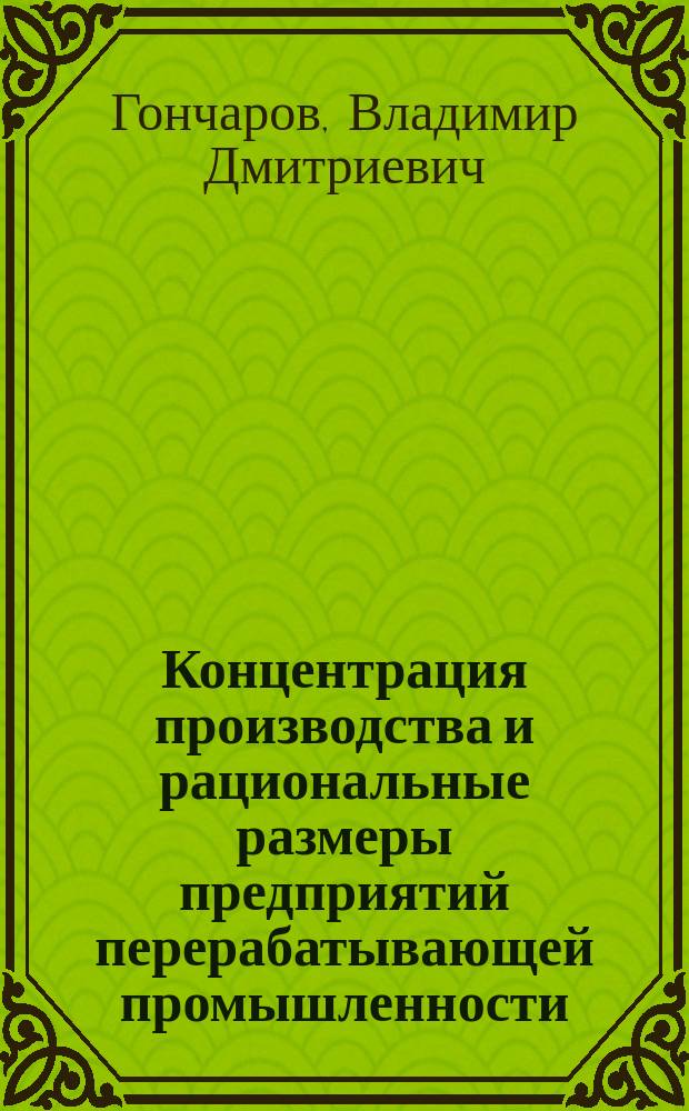 Концентрация производства и рациональные размеры предприятий перерабатывающей промышленности : (Лекция)