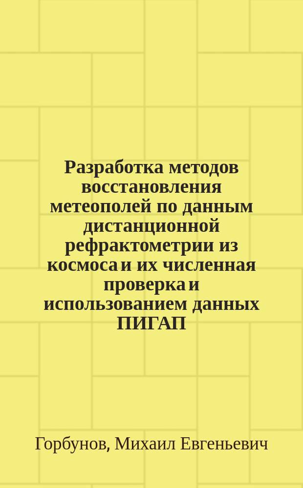Разработка методов восстановления метеополей по данным дистанционной рефрактометрии из космоса и их численная проверка и использованием данных ПИГАП : Автореф. дис. на соиск. учен. степ. канд. физ.-мат. наук : (01.04.12)