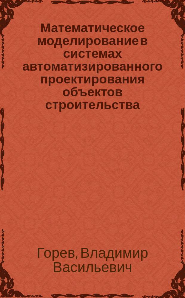 Математическое моделирование в системах автоматизированного проектирования объектов строительства : Учеб. пособие
