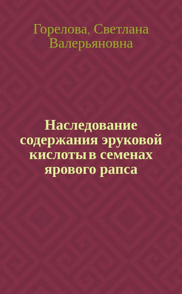 Наследование содержания эруковой кислоты в семенах ярового рапса : Автореф. дис. на соиск. учен. степ. канд. биол. наук : (03.00.15; 03.00.04)