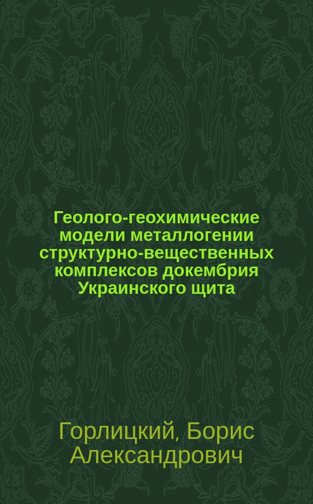 Геолого-геохимические модели металлогении структурно-вещественных комплексов докембрия Украинского щита : Автореф. дис. на соиск. учен. степ. д. г.-м. н