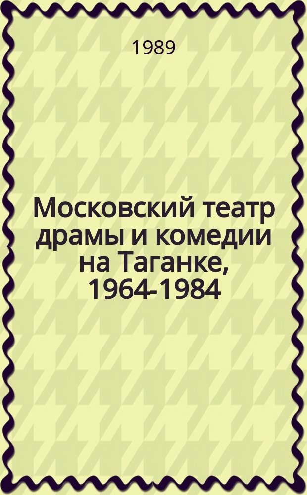 Московский театр драмы и комедии на Таганке, 1964-1984 : Библиогр. указ. май 1963 - апр. 1984 г.