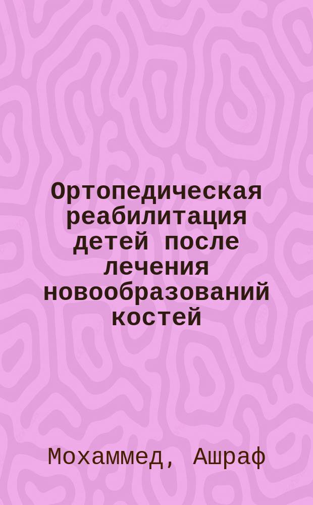 Ортопедическая реабилитация детей после лечения новообразований костей : Автореф. дис. на соиск. учен. степ. канд. мед. наук : (14.00.22)
