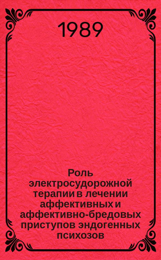Роль электросудорожной терапии в лечении аффективных и аффективно-бредовых приступов эндогенных психозов : Автореф. дис. на соиск. учен. степ. канд. мед. наук : (14.00.18)