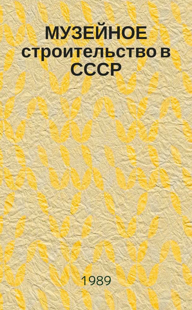 МУЗЕЙНОЕ строительство в СССР : Сб. ст.