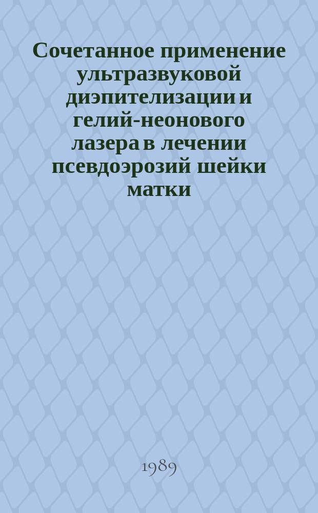 Сочетанное применение ультразвуковой диэпителизации и гелий-неонового лазера в лечении псевдоэрозий шейки матки : Автореф. дис. на соиск. учен. степ. канд. мед. наук : (14.00.01)