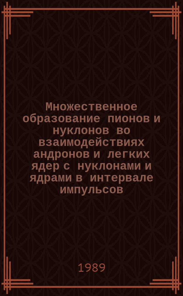 Множественное образование пионов и нуклонов во взаимодействиях андронов и легких ядер с нуклонами и ядрами в интервале импульсов (1 - 300) ГэВ/с : Автореф. дис. на соиск. учен. степ. д-ра физ.-мат. наук : (01.04.01)