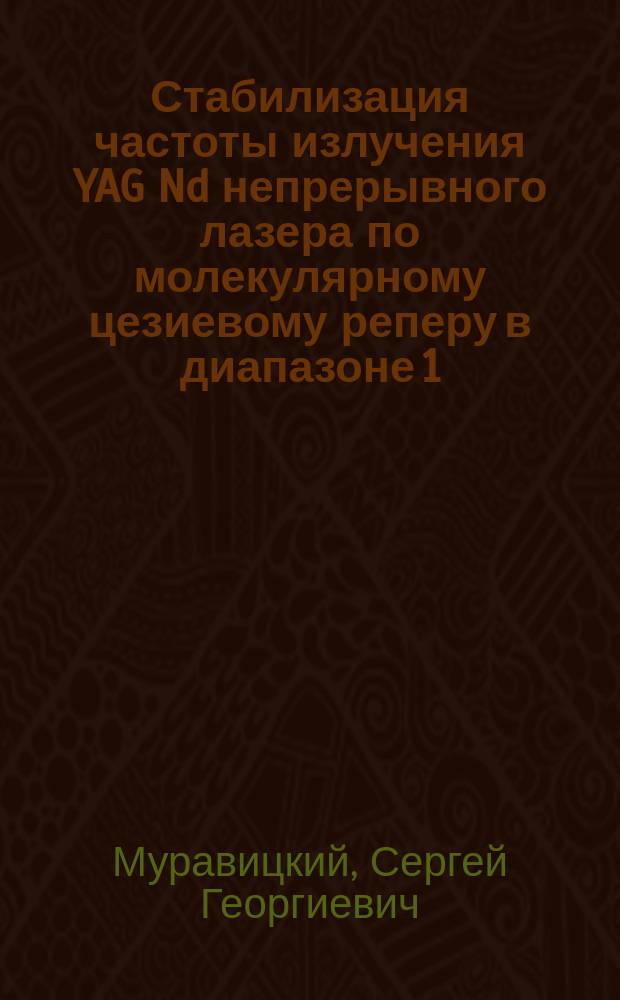 Стабилизация частоты излучения YAG Nd непрерывного лазера по молекулярному цезиевому реперу в диапазоне 1,064 мкм : Автореф. дис. на соиск. учен. степ. канд. физ.-мат. наук : (01.04.04)