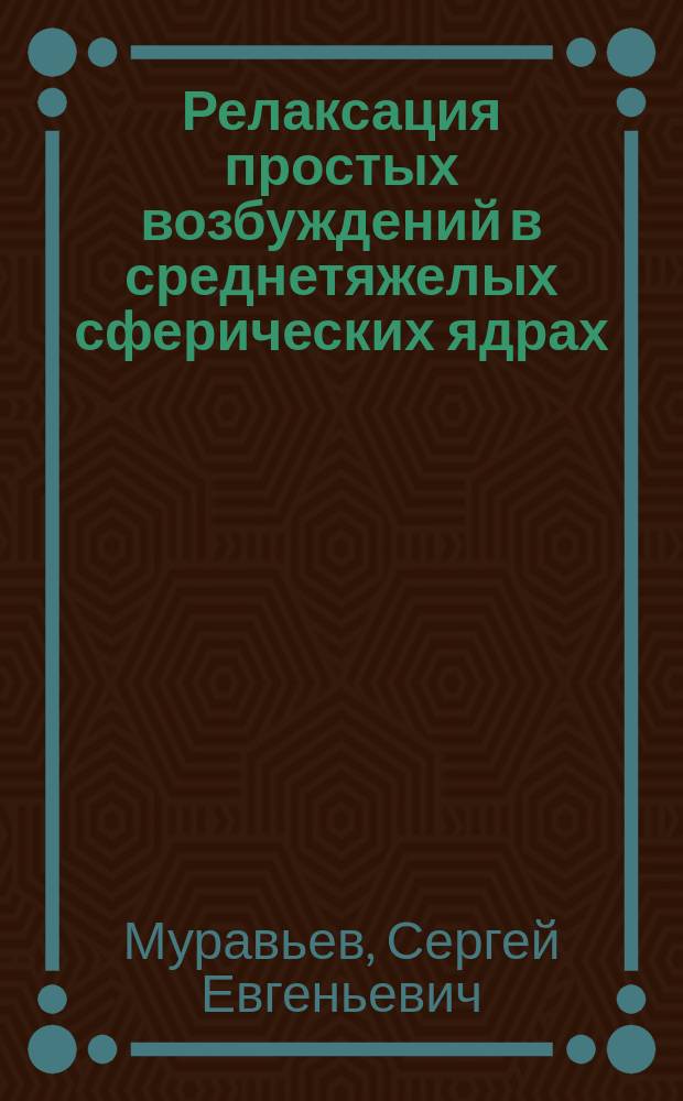 Релаксация простых возбуждений в среднетяжелых сферических ядрах : Автореф. дис. на соиск. учен. степ. канд. физ.-мат. наук : (01.04.16)