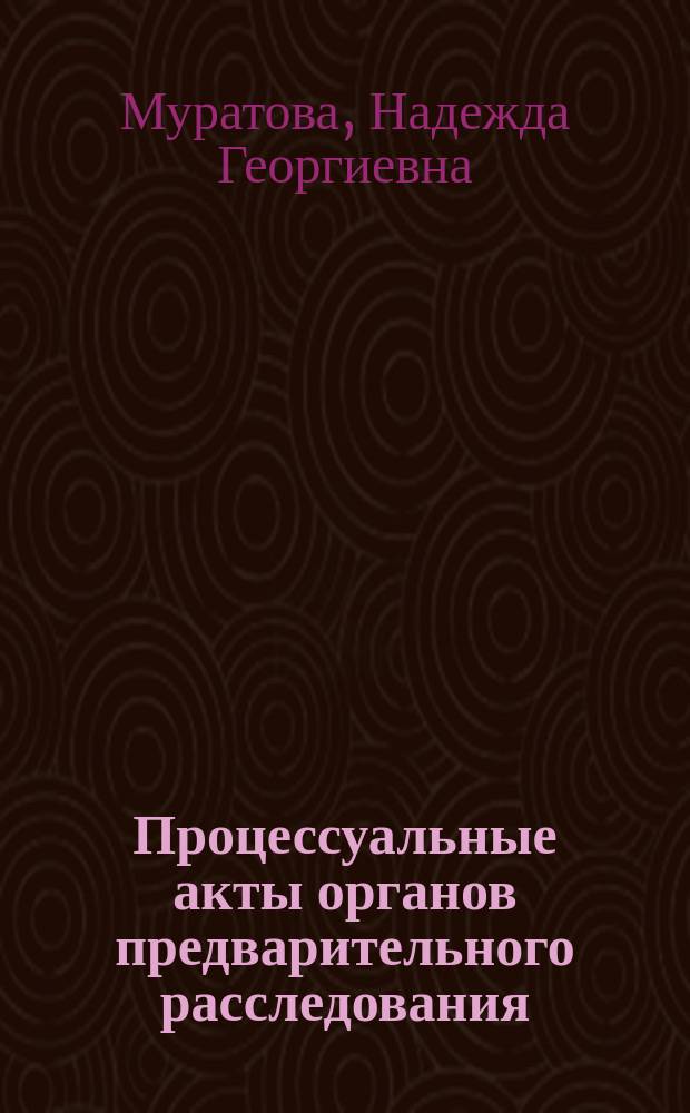 Процессуальные акты органов предварительного расследования : Вопр. теории и практики