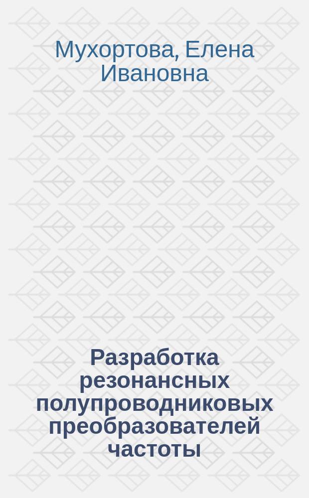 Разработка резонансных полупроводниковых преобразователей частоты : Автореф. дис. на соиск. учен. степ. к. т. н