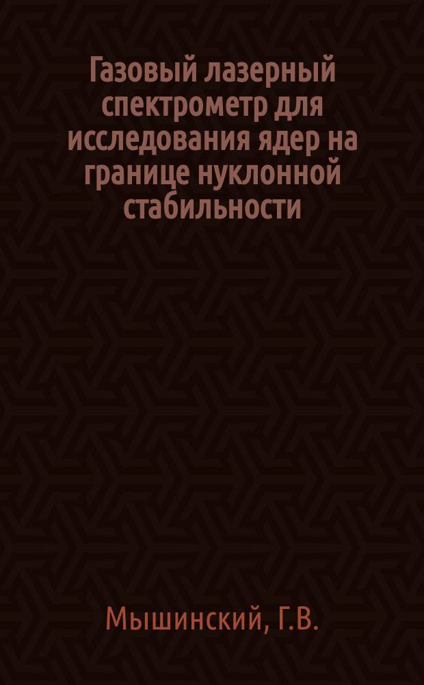 Газовый лазерный спектрометр для исследования ядер на границе нуклонной стабильности : (Проект)