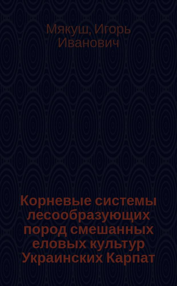 Корневые системы лесообразующих пород смешанных еловых культур Украинских Карпат : Автореф. дис. на соиск. учен. степ. канд. с.-х. наук : (06.03.01)