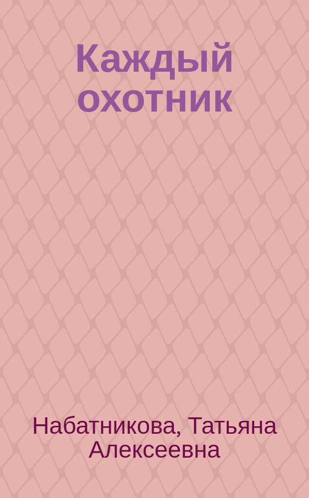 Каждый охотник : Роман, рассказы