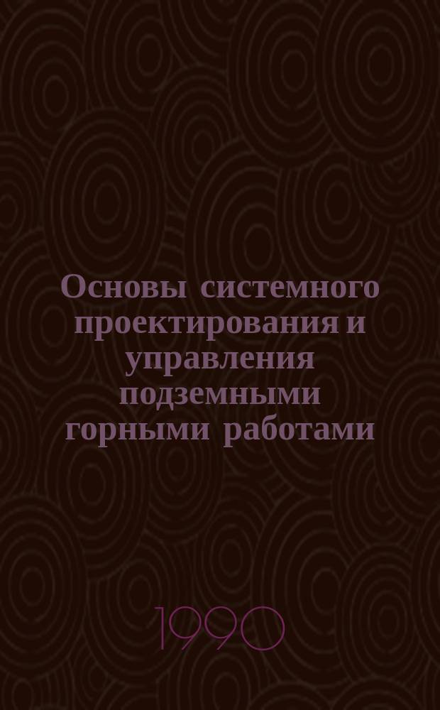Основы системного проектирования и управления подземными горными работами